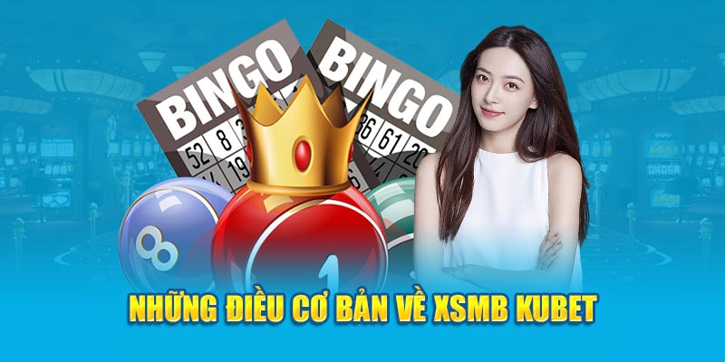 Những điều cơ bản về XSMB Kubet